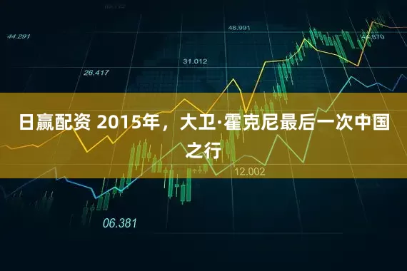 日赢配资 2015年，大卫·霍克尼最后一次中国之行